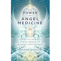 The Power of Angel Medicine: Energetic Exercises and Techniques to Activate Divine Healing The Power of Angel Medicine: Energetic Exercises and Techniques to Activate Divine Healing Kindle Paperback