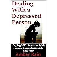 Dealing With A Depressed Person: Coping With Someone With Depression or an Anxiety Disorder (Mood Disorders, Depression Signs, Anxiety Symptoms Book 3) Dealing With A Depressed Person: Coping With Someone With Depression or an Anxiety Disorder (Mood Disorders, Depression Signs, Anxiety Symptoms Book 3) Kindle Audible Audiobook
