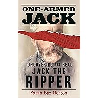 One-Armed Jack: Uncovering the Real Jack the Ripper One-Armed Jack: Uncovering the Real Jack the Ripper Paperback Kindle Hardcover