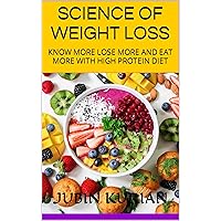 SCIENCE OF WEIGHT LOSS: KNOW MORE LOSE MORE AND EAT MORE WITH HIGH PROTEIN DIET SCIENCE OF WEIGHT LOSS: KNOW MORE LOSE MORE AND EAT MORE WITH HIGH PROTEIN DIET Kindle Paperback