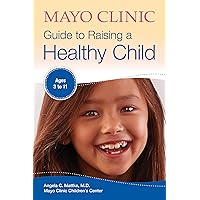 Mayo Clinic Guide to Raising a Healthy Child (Mayo Clinic Parenting Guides)