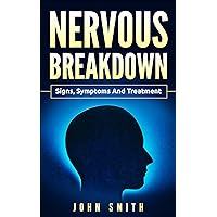 NERVOUS BREAKDOWN: Signs, Symptoms, and Treatment NERVOUS BREAKDOWN: Signs, Symptoms, and Treatment Kindle Paperback