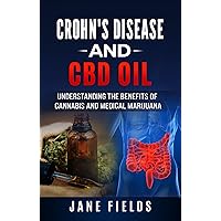 Crohn's and CBD Oil: Understanding the Benefits of Cannabis & Medical Marijuana: The natural, organic, and pharmaceutical free treatment for Crohn's Disease, IBS and Ulcerative Colitis. Crohn's and CBD Oil: Understanding the Benefits of Cannabis & Medical Marijuana: The natural, organic, and pharmaceutical free treatment for Crohn's Disease, IBS and Ulcerative Colitis. Kindle Paperback