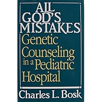 All God's Mistakes: Genetic Counseling in a Pediatric Hospital All God's Mistakes: Genetic Counseling in a Pediatric Hospital Hardcover Paperback