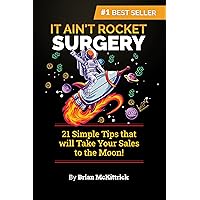 It Ain't Rocket Surgery: 21 Simple Tips that will Take Your Sales to the Moon! It Ain't Rocket Surgery: 21 Simple Tips that will Take Your Sales to the Moon! Kindle Hardcover Paperback