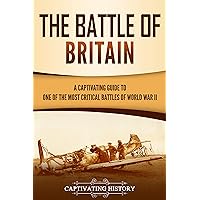The Battle of Britain: A Captivating Guide to One of the Most Critical Battles of World War II (European Military History)