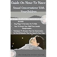 Guide On How To Have Sexual Conversation With Your Children: Easy Ways To Introduce Sex To Kids, Guide On How To Protect Your Child From Outside Disinformation And Educate with correct information Guide On How To Have Sexual Conversation With Your Children: Easy Ways To Introduce Sex To Kids, Guide On How To Protect Your Child From Outside Disinformation And Educate with correct information Kindle Paperback