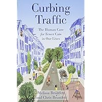 Curbing Traffic: The Human Case for Fewer Cars in Our Lives Curbing Traffic: The Human Case for Fewer Cars in Our Lives Paperback Kindle