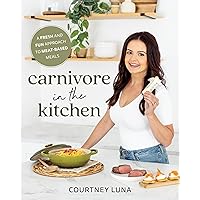 Carnivore in the Kitchen: A Fresh and Fun Approach to Meat-Based Meals Carnivore in the Kitchen: A Fresh and Fun Approach to Meat-Based Meals Paperback Kindle