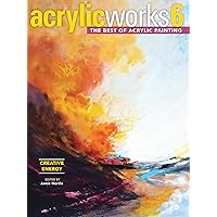 AcrylicWorks 6 - Creative Energy: The Best of Acrylic Painting (AcrylicWorks: The Best of Acrylic Painti)
