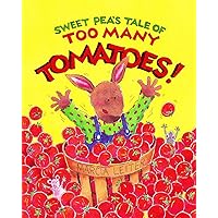Sweet Pea's Tale of Too Many Tomatoes! Sweet Pea's Tale of Too Many Tomatoes! Paperback Kindle Hardcover