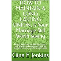 HOW TO MAINTAIN A LONG LASTING UNION, Is Your Marriage Still Worth Saving : How to make your marriage last forever, wax stronger and remain sweeter than ever, when to end a crashing relationship HOW TO MAINTAIN A LONG LASTING UNION, Is Your Marriage Still Worth Saving : How to make your marriage last forever, wax stronger and remain sweeter than ever, when to end a crashing relationship Kindle Paperback