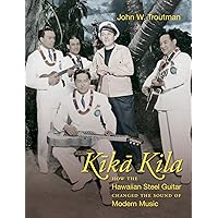 Kika Kila: How the Hawaiian Steel Guitar Changed the Sound of Modern Music Kika Kila: How the Hawaiian Steel Guitar Changed the Sound of Modern Music Paperback Kindle Hardcover