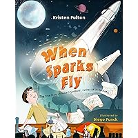 When Sparks Fly: The True Story of Robert Goddard, the Father of US Rocketry When Sparks Fly: The True Story of Robert Goddard, the Father of US Rocketry Hardcover Kindle