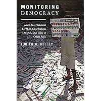 Monitoring Democracy: When International Election Observation Works, and Why It Often Fails Monitoring Democracy: When International Election Observation Works, and Why It Often Fails Paperback Kindle Hardcover