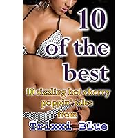 10 of the Best - A 10 book Cherry Poppin' Collection ( XXX Taboo Erotica Anthology ) 10 of the Best - A 10 book Cherry Poppin' Collection ( XXX Taboo Erotica Anthology ) Kindle