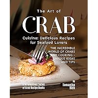 The Art of Crab Cuisine: Delicious Recipes for Seafood Lovers (A Scrumptious Series of Crab Recipe Books) The Art of Crab Cuisine: Delicious Recipes for Seafood Lovers (A Scrumptious Series of Crab Recipe Books) Kindle Hardcover Paperback