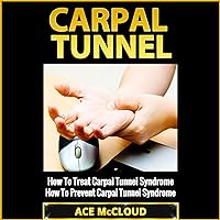 Carpal Tunnel: How to Treat Carpal Tunnel Syndrome Carpal Tunnel: How to Treat Carpal Tunnel Syndrome Audible Audiobook Hardcover Paperback