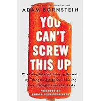 You Can’t Screw This Up: Why Eating Takeout, Enjoying Dessert, and Taking the Stress out of Dieting Leads to Weight Loss That Lasts You Can’t Screw This Up: Why Eating Takeout, Enjoying Dessert, and Taking the Stress out of Dieting Leads to Weight Loss That Lasts Hardcover Audible Audiobook Kindle Paperback Audio CD