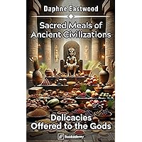 Sacred Meals of Ancient Civilizations: Delicacies Offered to the Gods