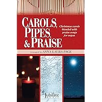 Carols, Pipes, & Prasie: Christmas Carols Blended with Praise Songs for Organ (Jubilate Music)