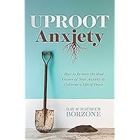 Uproot Anxiety: How to Remove the Root Causes of Your Anxiety & Cultivate a Life of Peace Uproot Anxiety: How to Remove the Root Causes of Your Anxiety & Cultivate a Life of Peace Paperback Audible Audiobook Kindle
