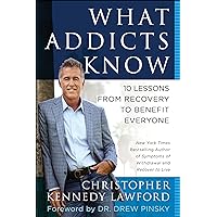 What Addicts Know: 10 Lessons from Recovery to Benefit Everyone What Addicts Know: 10 Lessons from Recovery to Benefit Everyone Paperback Audible Audiobook Kindle Hardcover Audio CD
