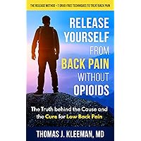 Release Yourself from Back Pain Without Opioids: The Truth behind the Cause and the Cure for Low Back Pain Release Yourself from Back Pain Without Opioids: The Truth behind the Cause and the Cure for Low Back Pain Kindle Paperback