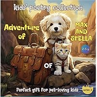 kids' poetry collection, A perfect gift for pet-loving kids: Adventure of Max and Stella, Rhyming stories, 2-5 year, Bed time short rhyming stories kids' poetry collection, A perfect gift for pet-loving kids: Adventure of Max and Stella, Rhyming stories, 2-5 year, Bed time short rhyming stories Kindle