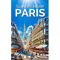 Paris Travel Guide 2024: Enjoy a $5,000 trip to Paris for $500 (Super Cheap Travel Guide Books 2024)