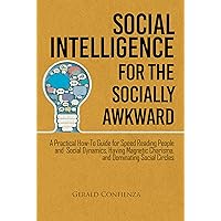 Social Intelligence for the Socially Awkward: A Practical How-To Guide for Speed Reading People and Social Dynamics, Having Magnetic Charisma, and Dominating Social Circles Social Intelligence for the Socially Awkward: A Practical How-To Guide for Speed Reading People and Social Dynamics, Having Magnetic Charisma, and Dominating Social Circles Kindle Paperback