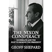 The Nixon Conspiracy: Watergate and the Plot to Remove the President The Nixon Conspiracy: Watergate and the Plot to Remove the President Hardcover Audible Audiobook Kindle Audio CD