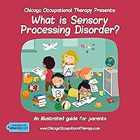 Chicago Occupational Therapy Presents: What is Sensory Processing Disorder? Chicago Occupational Therapy Presents: What is Sensory Processing Disorder? Kindle Paperback