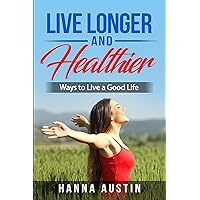 Live Longer And Healthier - Ways to Live a Good Life : How to make the best out of your life. Tips intended to help you make changes in your life to be the best version of you. Ways to improve life
