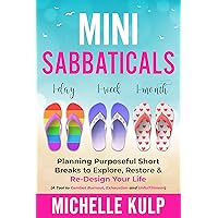 Mini Sabbaticals: Planning Purposeful Short Breaks to Explore, Restore, & Re-Design Your Life