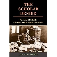The Scholar Denied: W. E. B. Du Bois and the Birth of Modern Sociology The Scholar Denied: W. E. B. Du Bois and the Birth of Modern Sociology Paperback Audible Audiobook Kindle Hardcover