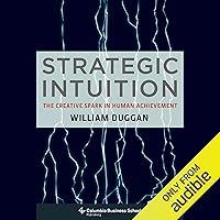 Strategic Intuition: The Creative Spark in Human Achievement Strategic Intuition: The Creative Spark in Human Achievement Audible Audiobook Paperback Kindle Hardcover