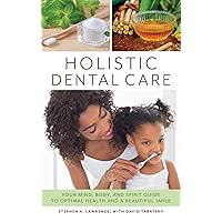 Holistic Dental Care: Your Mind, Body, and Spirit Guide to Optimal Health and a Beautiful Smile Holistic Dental Care: Your Mind, Body, and Spirit Guide to Optimal Health and a Beautiful Smile Kindle Hardcover