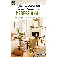 Aprende a decorar como todo un Profesional: La respuesta a esas dudas que impiden decidirte a decorar tus espacios (Spanish Edition)