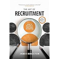 The Art of Recruitment: How to master the art of recruitment The Art of Recruitment: How to master the art of recruitment Kindle Paperback