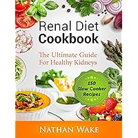Renal Diet Cookbook: The Ultimate Guide For Healthy Kidneys - 150 Slow Cooker Recipes Renal Diet Cookbook: The Ultimate Guide For Healthy Kidneys - 150 Slow Cooker Recipes Kindle Paperback
