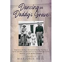DANCING ON DADDY'S GRAVE: FORGIVENESS IS THE KEY TO SURVIVAL AND HEALING. YOU HAVE TO LET GO OF THE FEAR AND HURT AND LEARN TO LIVE WITH YOUR PTSD. BREAK THE CYCLE FOR THE NEXT GENERATION. DANCING ON DADDY'S GRAVE: FORGIVENESS IS THE KEY TO SURVIVAL AND HEALING. YOU HAVE TO LET GO OF THE FEAR AND HURT AND LEARN TO LIVE WITH YOUR PTSD. BREAK THE CYCLE FOR THE NEXT GENERATION. Kindle Paperback