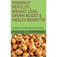 TIGERNUT FERTILITY, WEIGHT LOSS, SPERM BOOST & HEALTH BENEFITS: The amazing and natural effect Tiger nut has on individuals regardless of their gender,age or health challenging factor(s) TIGERNUT FERTILITY, WEIGHT LOSS, SPERM BOOST & HEALTH BENEFITS: The amazing and natural effect Tiger nut has on individuals regardless of their gender,age or health challenging factor(s) Kindle Paperback