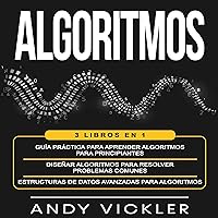 Algoritmos: 3 libros en 1 [Algorithms: 3 Books in 1]: Guía práctica para aprender algoritmos para principiantes + Diseñar algoritmos para resolver problemas comunes + Estructuras ... avanzadas para algoritmos Algoritmos: 3 libros en 1 [Algorithms: 3 Books in 1]: Guía práctica para aprender algoritmos para principiantes + Diseñar algoritmos para resolver problemas comunes + Estructuras ... avanzadas para algoritmos Audible Audiobook Kindle
