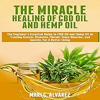 The Miracle Healing of CBD Oil and Hemp Oil: The Beginner's Essential Guide to CBD Oil and Hemp Oil in Treating Cancer, Diabetes, Fibroid, Sleep Disorder, and Anxiety, for a Better Living The Miracle Healing of CBD Oil and Hemp Oil: The Beginner's Essential Guide to CBD Oil and Hemp Oil in Treating Cancer, Diabetes, Fibroid, Sleep Disorder, and Anxiety, for a Better Living Audible Audiobook Kindle Paperback