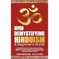 Demystifying Hinduism - A Beginner’s Guide: Understand the basics of Hinduism. Sanatana Dharma simplified for the Modern World, the Hindu Identity, Spiritual ... Philosophy (Understanding Hinduism Series) Demystifying Hinduism - A Beginner’s Guide: Understand the basics of Hinduism. Sanatana Dharma simplified for the Modern World, the Hindu Identity, Spiritual ... Philosophy (Understanding Hinduism Series) Kindle Hardcover Paperback