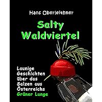 Salty Waldviertel: Launige Geschichten über das Salzen aus Österreichs Grüner Lunge (German Edition) Salty Waldviertel: Launige Geschichten über das Salzen aus Österreichs Grüner Lunge (German Edition) Kindle Paperback