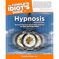 The Complete Idiot's Guide to Hypnosis, 2nd Edition: Mesmerizing Facts About Using Hypnosis for Mind and Body Health The Complete Idiot's Guide to Hypnosis, 2nd Edition: Mesmerizing Facts About Using Hypnosis for Mind and Body Health Kindle Paperback