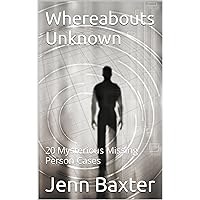 Whereabouts Unknown: 20 Mysterious Missing Person Cases (Missing Person Cases From Across America) Whereabouts Unknown: 20 Mysterious Missing Person Cases (Missing Person Cases From Across America) Kindle Paperback