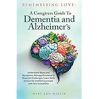 Remembering Love: A Caregiver's Guide to Dementia and Alzheimer's: Understand Signs & Symptoms, Manage Emotional & Financial Challenges, Learn Skills to Care for and Communicate with Your Loved One Remembering Love: A Caregiver's Guide to Dementia and Alzheimer's: Understand Signs & Symptoms, Manage Emotional & Financial Challenges, Learn Skills to Care for and Communicate with Your Loved One Kindle Paperback